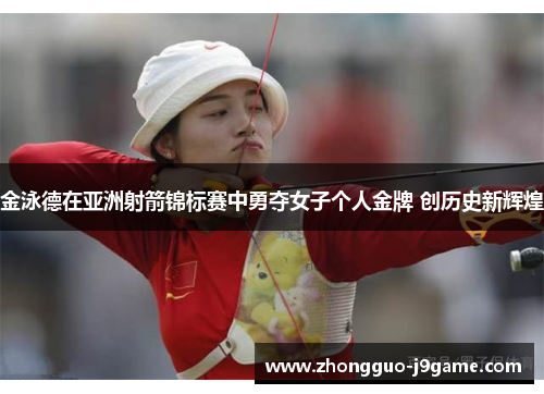 金泳德在亚洲射箭锦标赛中勇夺女子个人金牌 创历史新辉煌