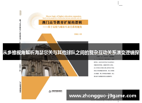 从多维视角解析海瑟尔关与其他球队之间的复杂互动关系演变逻辑探 从多维视角解析海瑟尔关与其他球队之间的复杂互动关系演变逻辑探