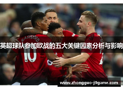 英超球队参加欧战的五大关键因素分析与影响
