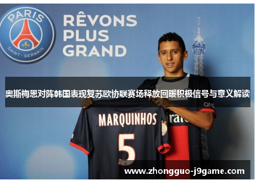 奥斯梅恩对阵韩国表现复苏欧协联赛场释放回暖积极信号与意义解读